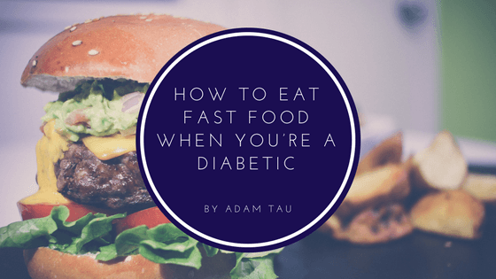 Adam Tau How To Eat Fast Food When You're A Diabetic