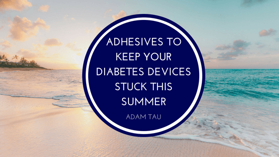 Adam Tau Adhesives to Keep Your Diabetes Devices Stuck This Summer