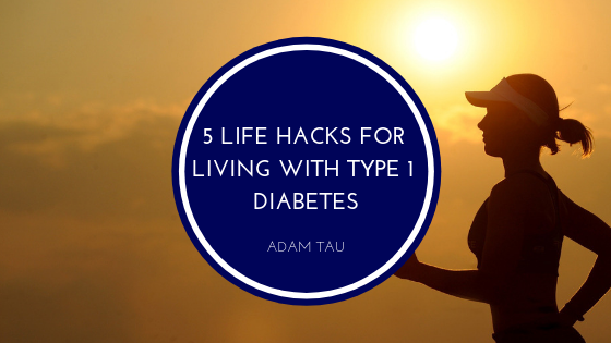 5 Life Hacks for Living With Type 1 Diabetes