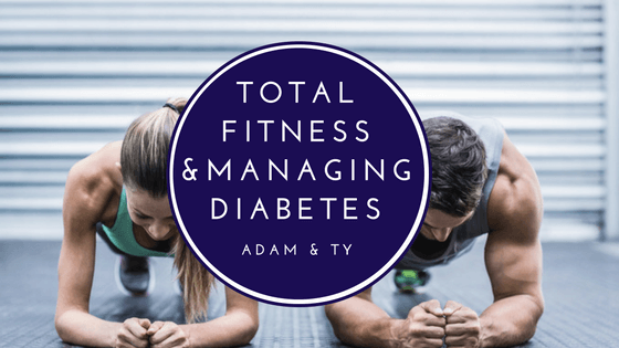 Total Fitness and Managing Diabetes: Adam and Ty Weigh In